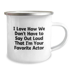 Funny Actor Gifts for Graduation - 'I Love How We Don't Have To Say Out Loud That I'm Your Favorite Actor' Quote on Camping Mug, Gifts from Family, Friends, or Coworkers - Image 2
