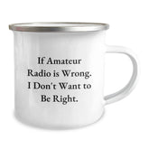 Funny Amateur Radio Gifts from Men to Friends for Graduation - If Amateur Radio Is Wrong. I Don't Want To Be Right. - Camping Mug - Image 2