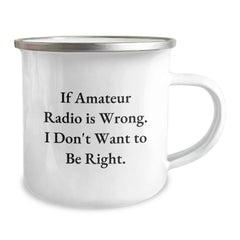 Funny Amateur Radio Gifts from Men to Friends for Graduation - If Amateur Radio Is Wrong. I Don't Want To Be Right. - Camping Mug - Image 2
