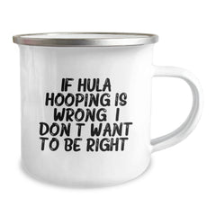 Hula Hooping Gifts from Friends for Graduation Unique Hula Hooping Humor Camping Mug, 'If Hula Hooping Is Wrong. I Don't Want To Be Right.' - Image 2