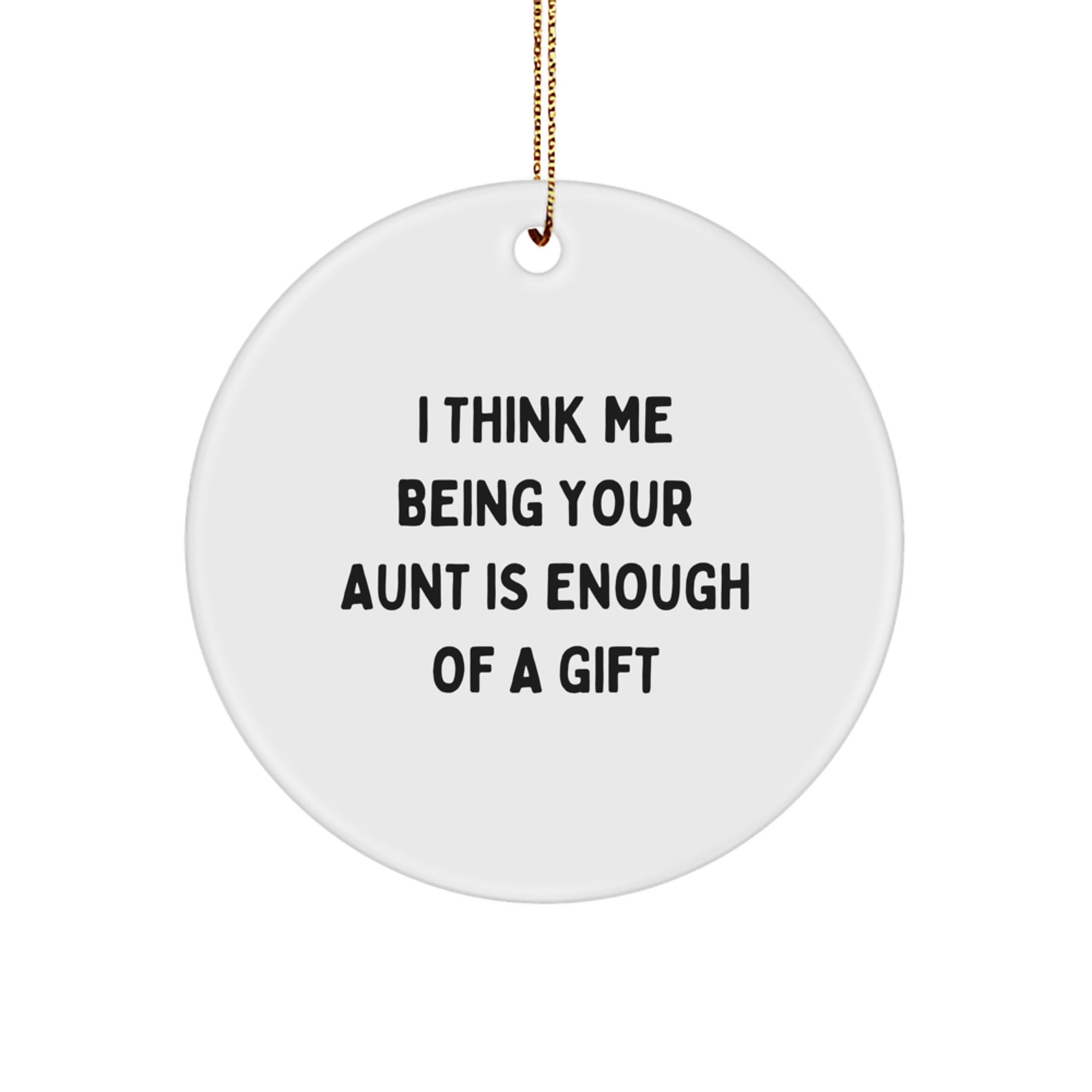 Funny Aunt Gifts for Her, I Think Me Being Your Aunt Is Enough Of A Gift Christmas Circle Ornament Gifts from Family - Image 1