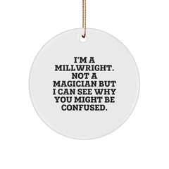 Millwright Gifts for Men from Friends - Funny Circle Ornament with 'I'm A Millwright. Not A Magician...' Quote, Christmas Unique Gifts - Image 1