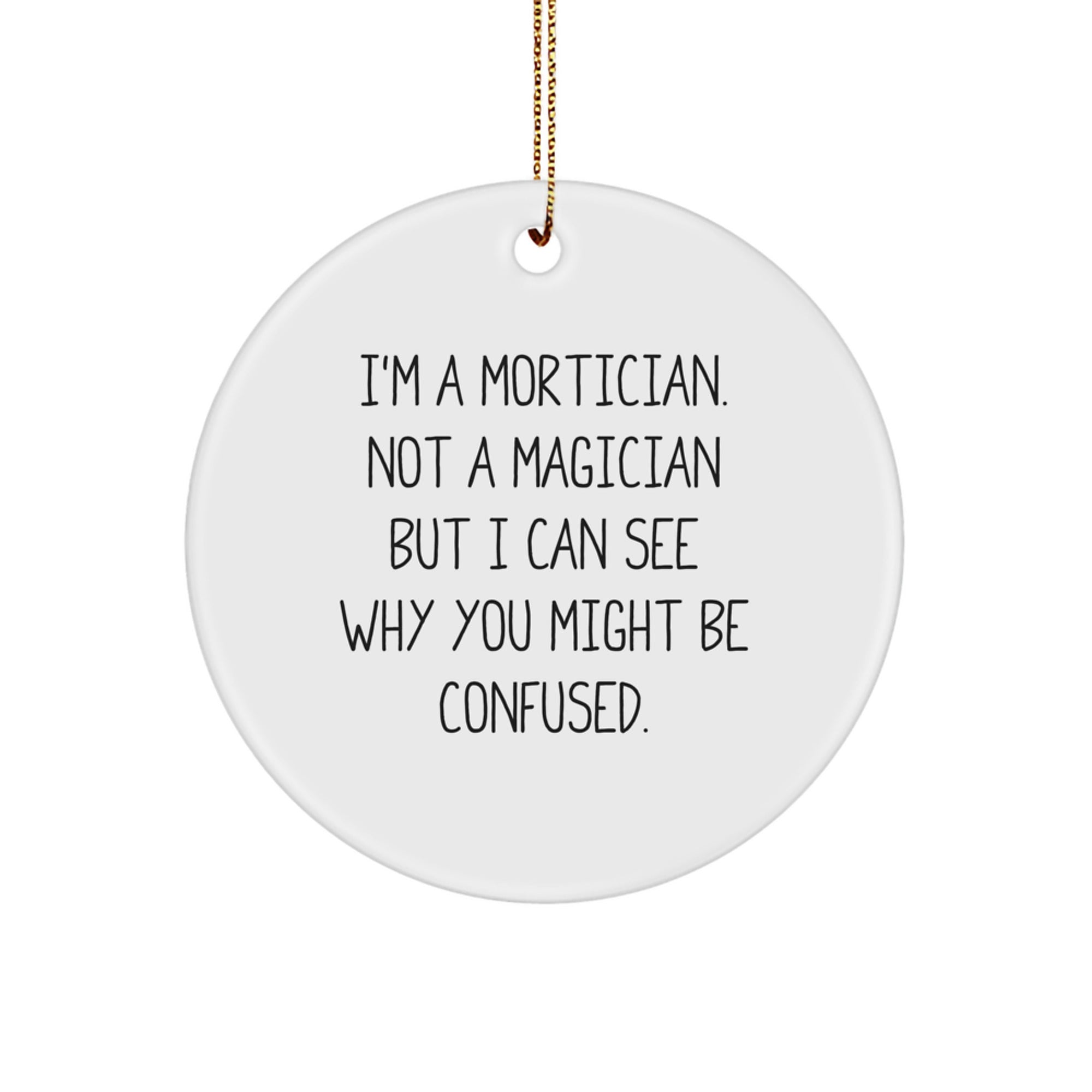 Mortician Gifts from Friends, Funny Circle Ornaments for Morticians, Christmas Unique Gifts, 'I'm A Mortician. Not A Magician But I Can See Why You Might Be Confused.' - Image 1