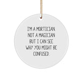 Mortician Gifts from Friends, Funny Circle Ornaments for Morticians, Christmas Unique Gifts, 'I'm A Mortician. Not A Magician But I Can See Why You Might Be Confused.' - Image 1