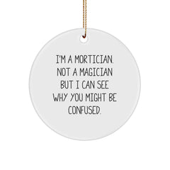 Mortician Gifts from Friends, Funny Circle Ornaments for Morticians, Christmas Unique Gifts, 'I'm A Mortician. Not A Magician But I Can See Why You Might Be Confused.' - Image 1