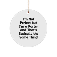 Funny Gifts from Friends to Porter Unique Circle Ornament, I'm Not Perfect But I'm A Porter And That's Basically The Same Thing, Christmas Decorations - Image 1