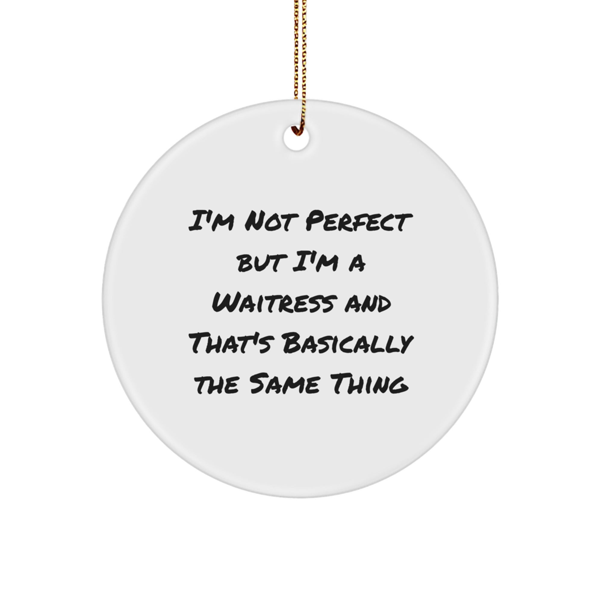 Waitress Humor Gifts from Friends and Family - I'm Not Perfect But I'm A Waitress And That's Basically The Same Thing, Circle Ornament, Christmas Unique Treasures - Image 1