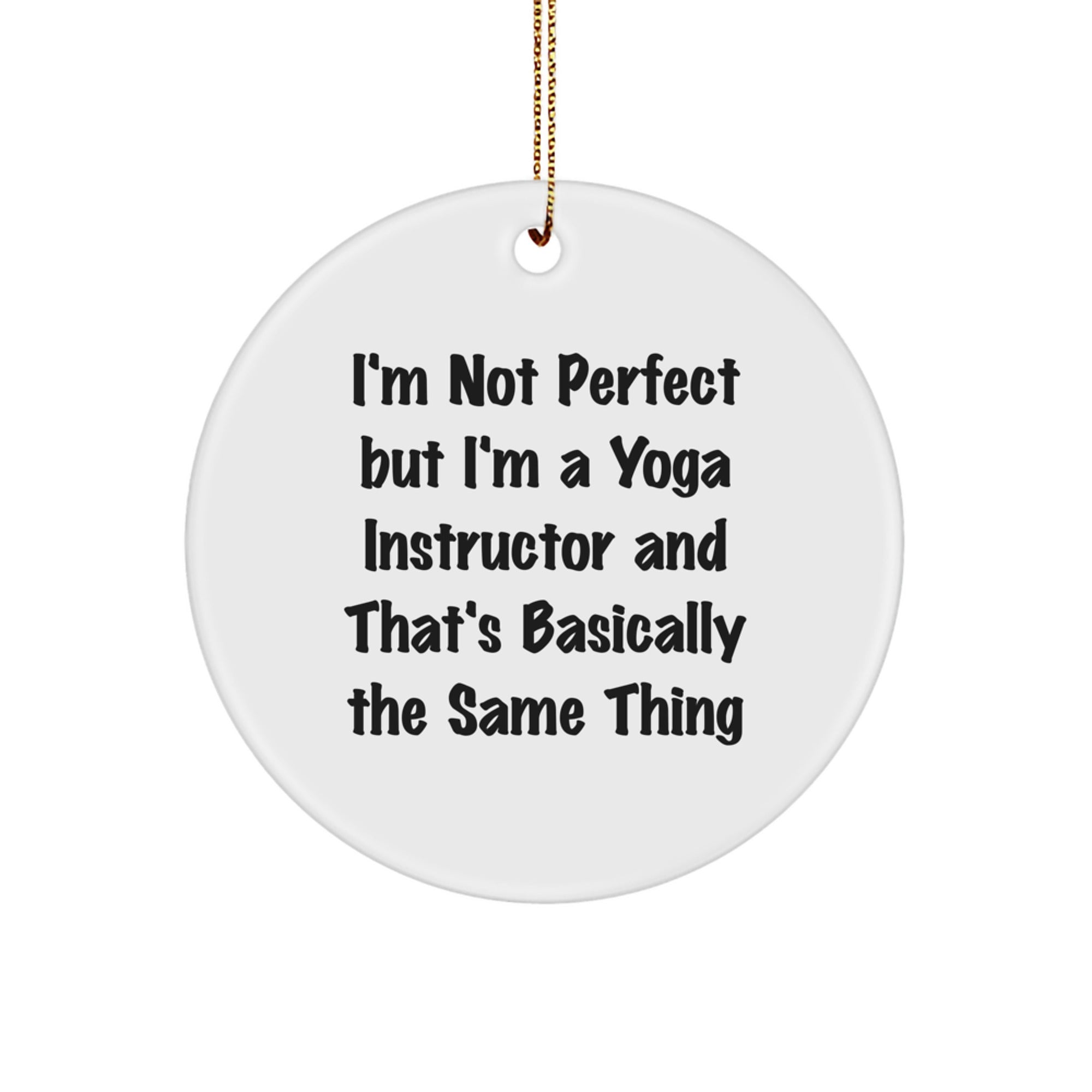 Gifts from Friends, Family, or Coworkers - 'I'm Not Perfect But I'm A Yoga Instructor And That's Basically The Same Thing' Funny Circle Ornament for Yoga Instructor's Christmas - Image 1