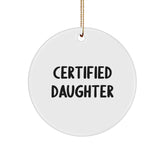 Funny Daughter Gifts from Men - 'Certified Daughter' Circle Ornament, White, 2.75'' Tall, Christmas Unique Gifts for Daughters - Image 1