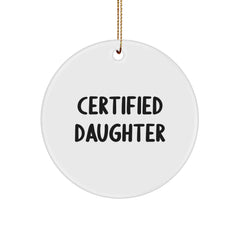 Funny Daughter Gifts from Men - 'Certified Daughter' Circle Ornament, White, 2.75'' Tall, Christmas Unique Gifts for Daughters - Image 1