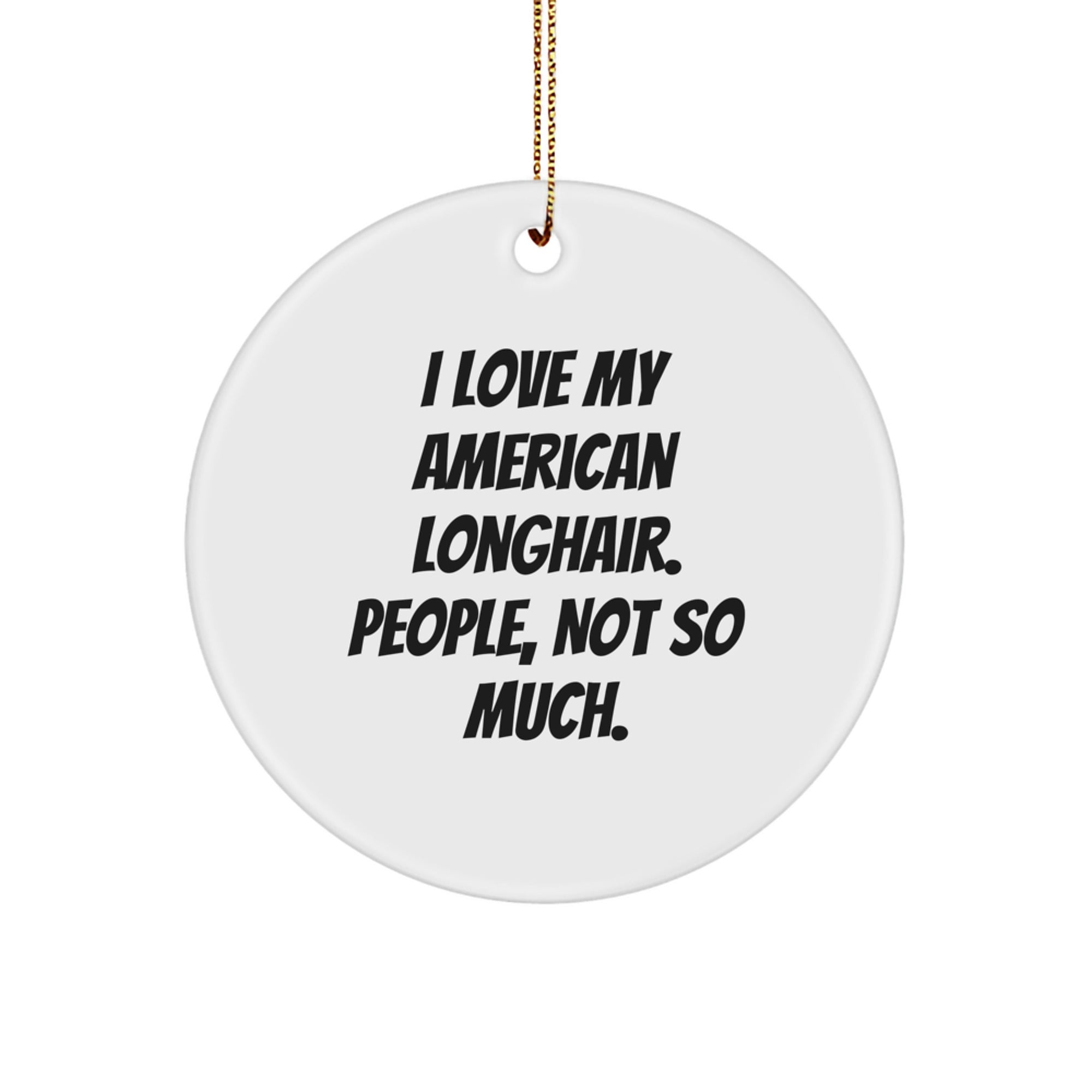 American Longhair Cat Lover Gifts for Friends, 'I Love My American Longhair. People, Not So Much.' Funny Circle Ornament, Christmas Unique Gifts from Family - Image 1