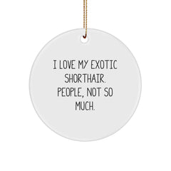 Exotic Shorthair Cat Lovers Gifts from Friends for Christmas Unique Circle Ornament, Funny Quote 'I Love My Exotic Shorthair. People, Not So Much.' - Image 1