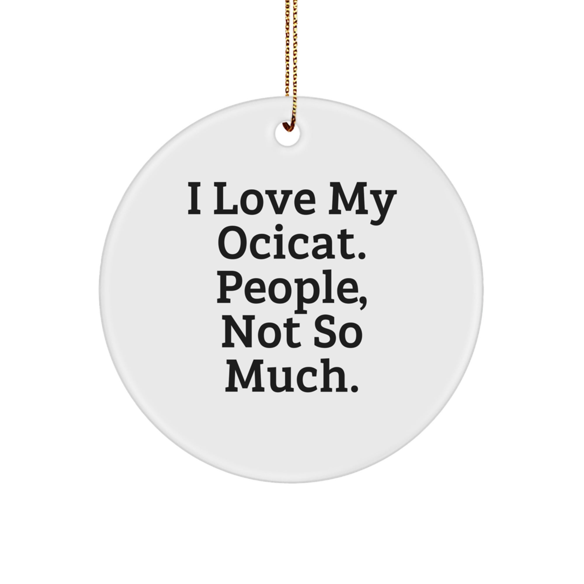 Ocicat Lovers' Hilarious Gift, I Love My Ocicat. People, Not So Much. Circle Ornament, Christmas Unique Gifts from Friends - Image 1