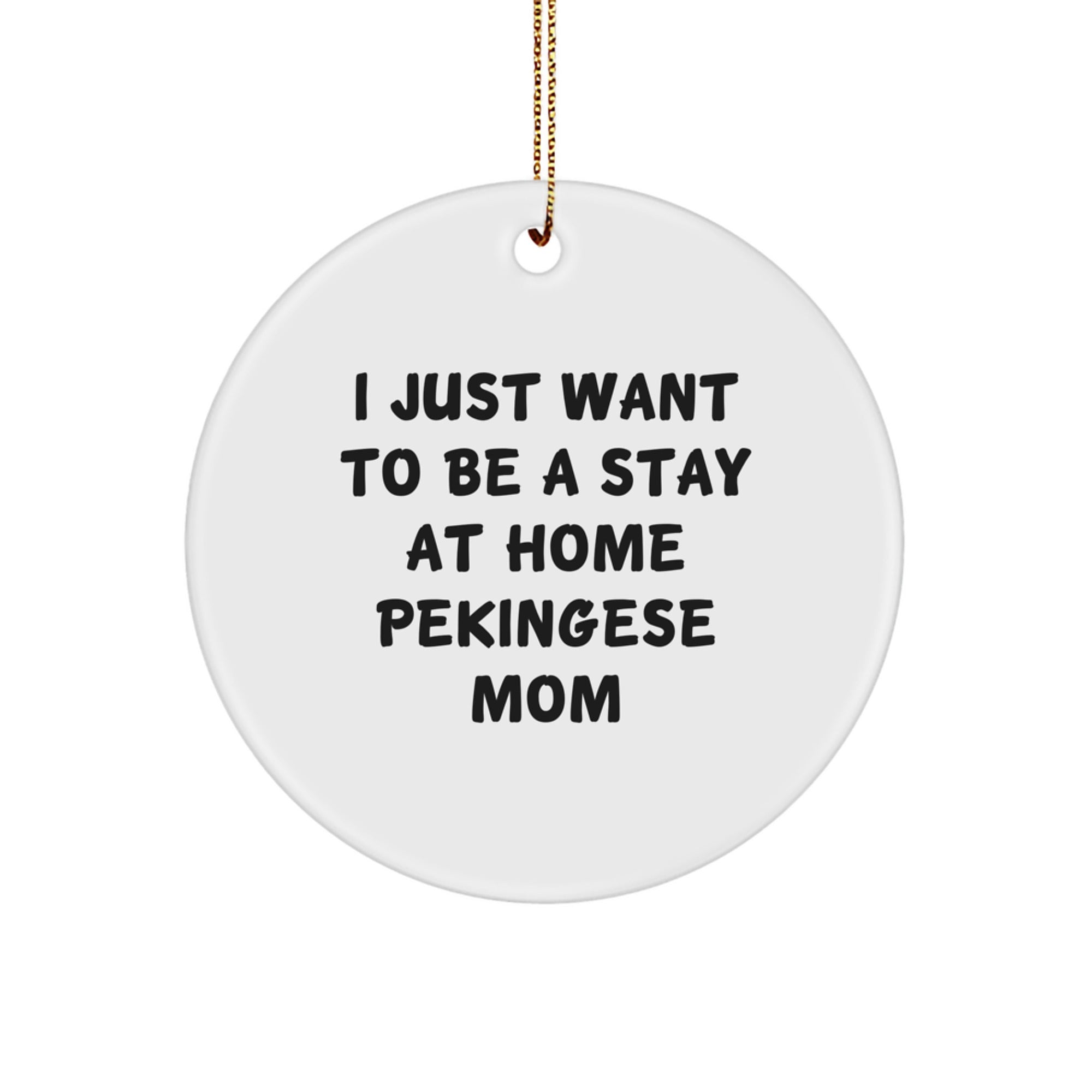 Funny Pekingese Dog Christmas Unique Gifts from Friends for Dog Mom, 'I Just Want To Be A Stay At Home Pekingese Mom' Circle Ornament - Image 1
