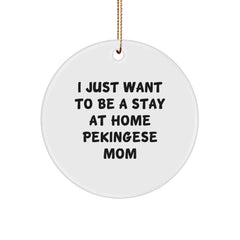 Funny Pekingese Dog Christmas Unique Gifts from Friends for Dog Mom, 'I Just Want To Be A Stay At Home Pekingese Mom' Circle Ornament - Image 1