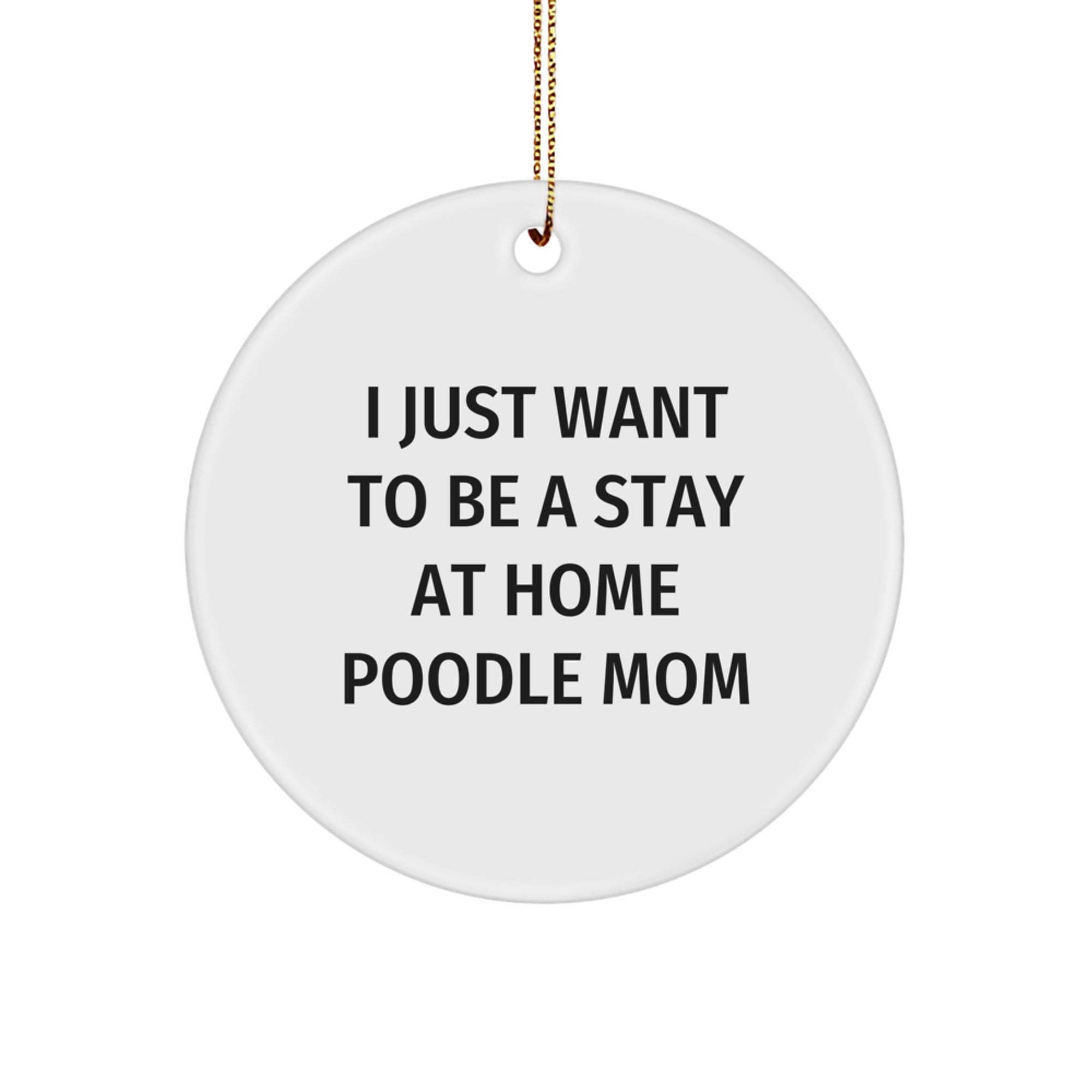 Funny Poodle Dog Christmas Unique Gifts for Friends, Circle Ornament with Quote 'I Just Want To Be A Stay At Home Poodle Mom' - Gifts from Family to Poodle Dog Lovers - Image 1