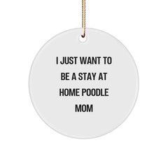 Funny Poodle Dog Mom Christmas Circle Ornament Gifts from Friends to Family, I Just Want To Be A Stay At Home Poodle Mom, Poodle Dog Lover Gift - Image 1