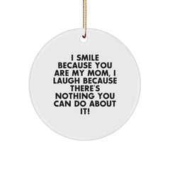 Funny Mom Gifts from Men, Unique Christmas Circle Ornament I Smile Because You Are My Mom, I Laugh Because There's Nothing You Can Do About It! - Image 1