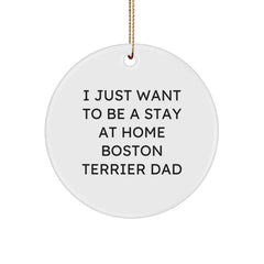 Boston Terrier Dad Gifts, Funny Quote Circle Ornament, I Just Want To Be A Stay At Home Boston Terrier Dad, Christmas Unique Gifts from Mom, Gifts for Boston Terrier Dog Lovers - Image 1