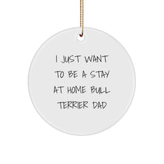 Funny Bull Terrier Dad Gifts, 'I Just Want To Be A Stay At Home Bull Terrier Dad' Circle Ornament for Men, Women, Friends, Family, Christmas Unique Gifts - Image 1
