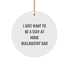 Bullmastiff Dog Lover Gifts from Dad - I Just Want To Be A Stay At Home Bullmastiff Dad Christmas Circle Ornament For Him, Her, Men, Women, Friends, Coworkers, Family - Image 1