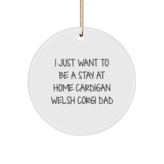 Funny Cardigan Welsh Corgi Dad Gifts for Him, I Just Want To Be A Stay At Home Dad, Circle Ornament, Christmas Unique Gifts from Family - Image 1