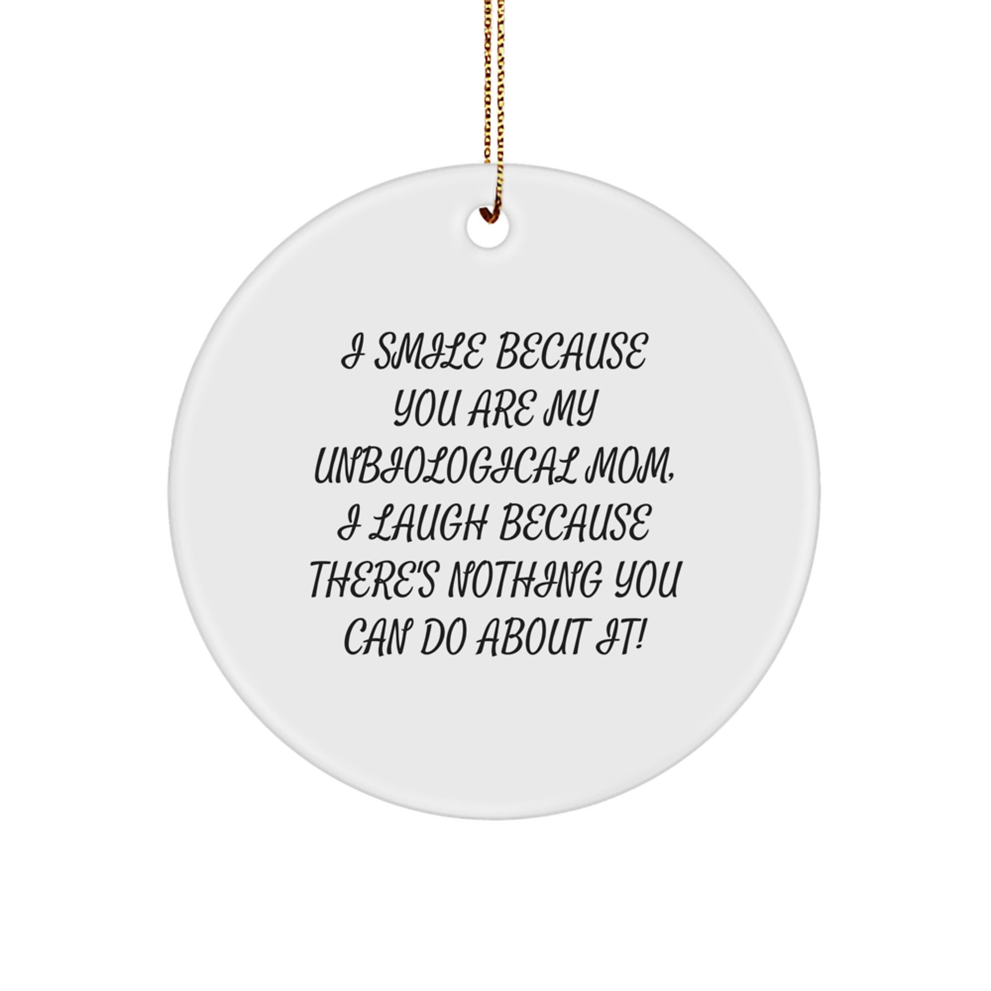 Funny Unbiological Mom Gifts from Family, Christmas Unique Circle Ornaments with 'I Smile Because You Are My Unbiological Mom, I Laugh Because There's Nothing You Can Do About It!' Quote - Image 1