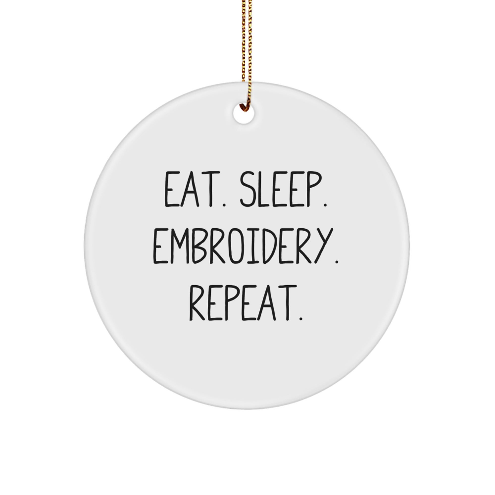 Embroidery Lovers' Delight, Eat. Sleep. Embroidery. Repeat. Circle Ornament Gifts for Friends, Family, and Coworkers this Christmas - Image 1