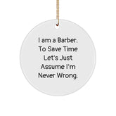 Funny Barber Gifts from Men - Christmas Unique Circle Ornament - 'I Am A Barber. To Save Time Let's Just Assume I'm Never Wrong.' - Image 1