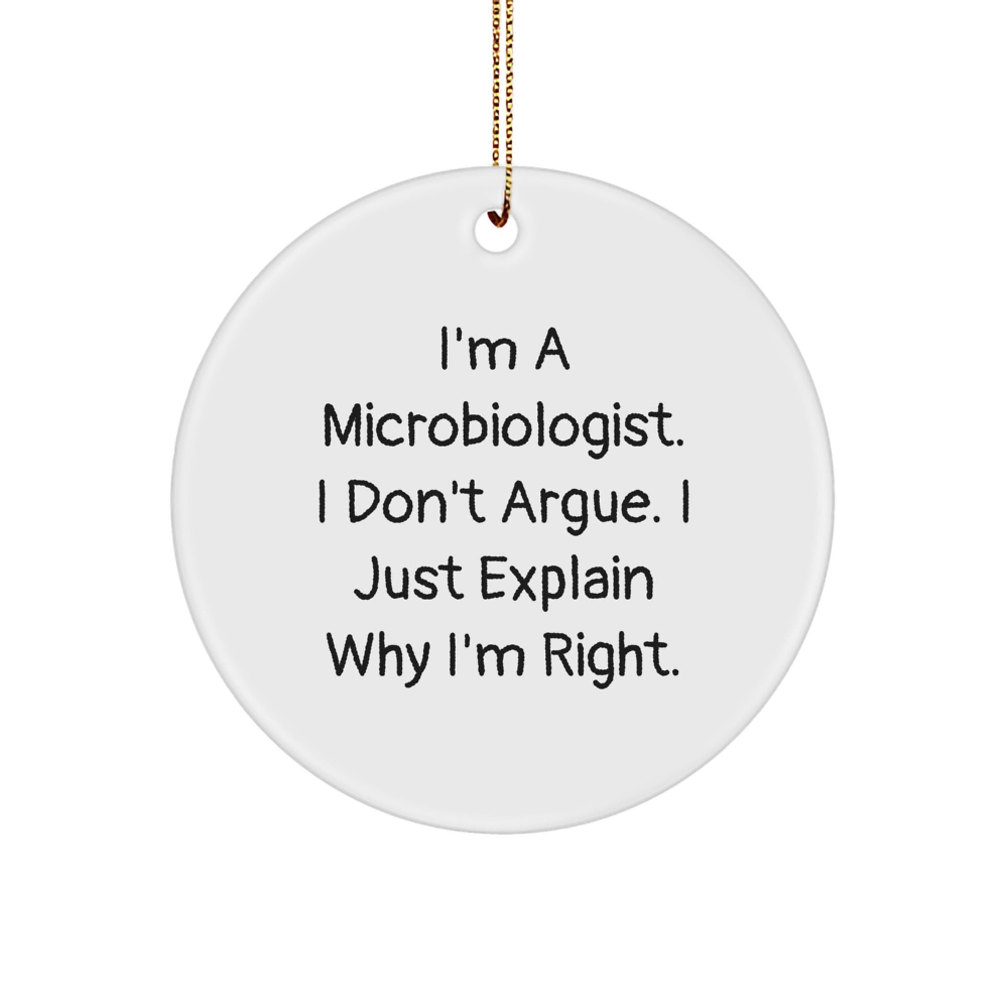 Funny Microbiologist Gifts from Friends for Men, Women, and Family - Unique Circle Ornament I'm A Microbiologist, I Don't Argue, I Just Explain Why I'm Right - Image 1