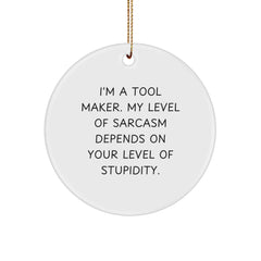 Tool Maker Gifts from Friends, Funny Circle Ornament for Christmas, I'm A Tool Maker, My Level Of Sarcasm Depends On Your Level Of Stupidity, Gifts for Tool Maker - Image 1