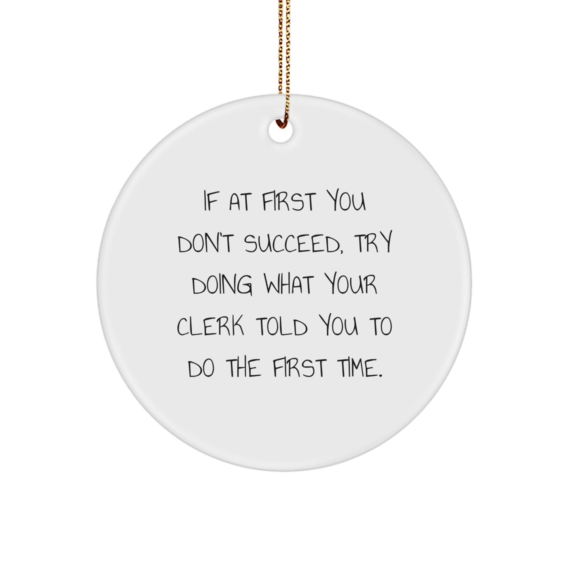 Funny Clerk Gifts, If At First You Don't Succeed, Try Doing What Your Clerk Told You To Do The First Time., Circle Ornament for Clerk, Christmas Unique Gifts from Men to Clerk - Image 1