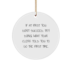 Funny Clerk Gifts, If At First You Don't Succeed, Try Doing What Your Clerk Told You To Do The First Time., Circle Ornament for Clerk, Christmas Unique Gifts from Men to Clerk - Image 1