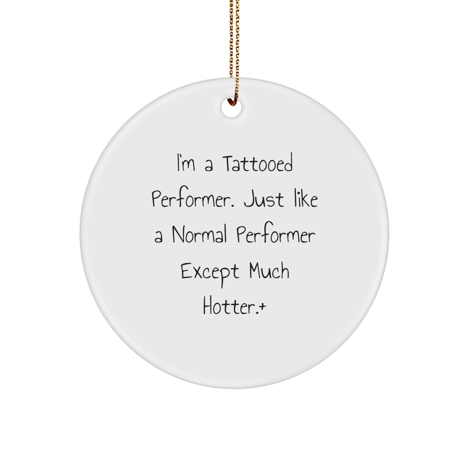 Hot Performer Gifts from Friends - I'm A Tattooed Performer. Just Like A Normal Performer Except Much Hotter.+, Christmas Circle Ornament - Image 1