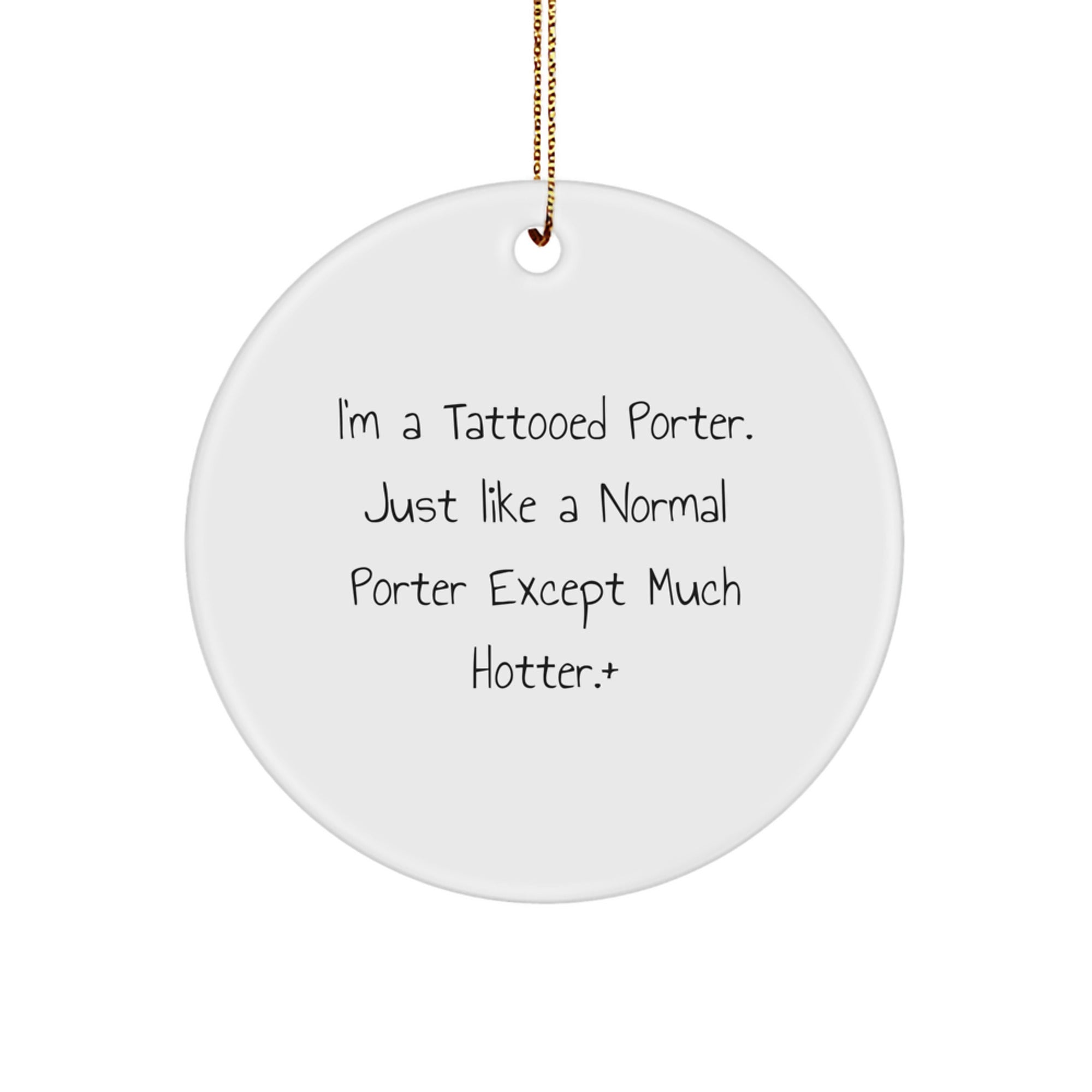 Funny Porter Gifts from Friends and Family, 'I'm A Tattooed Porter. Just Like A Normal Porter Except Much Hotter.' Circle Ornament for Christmas - Image 1