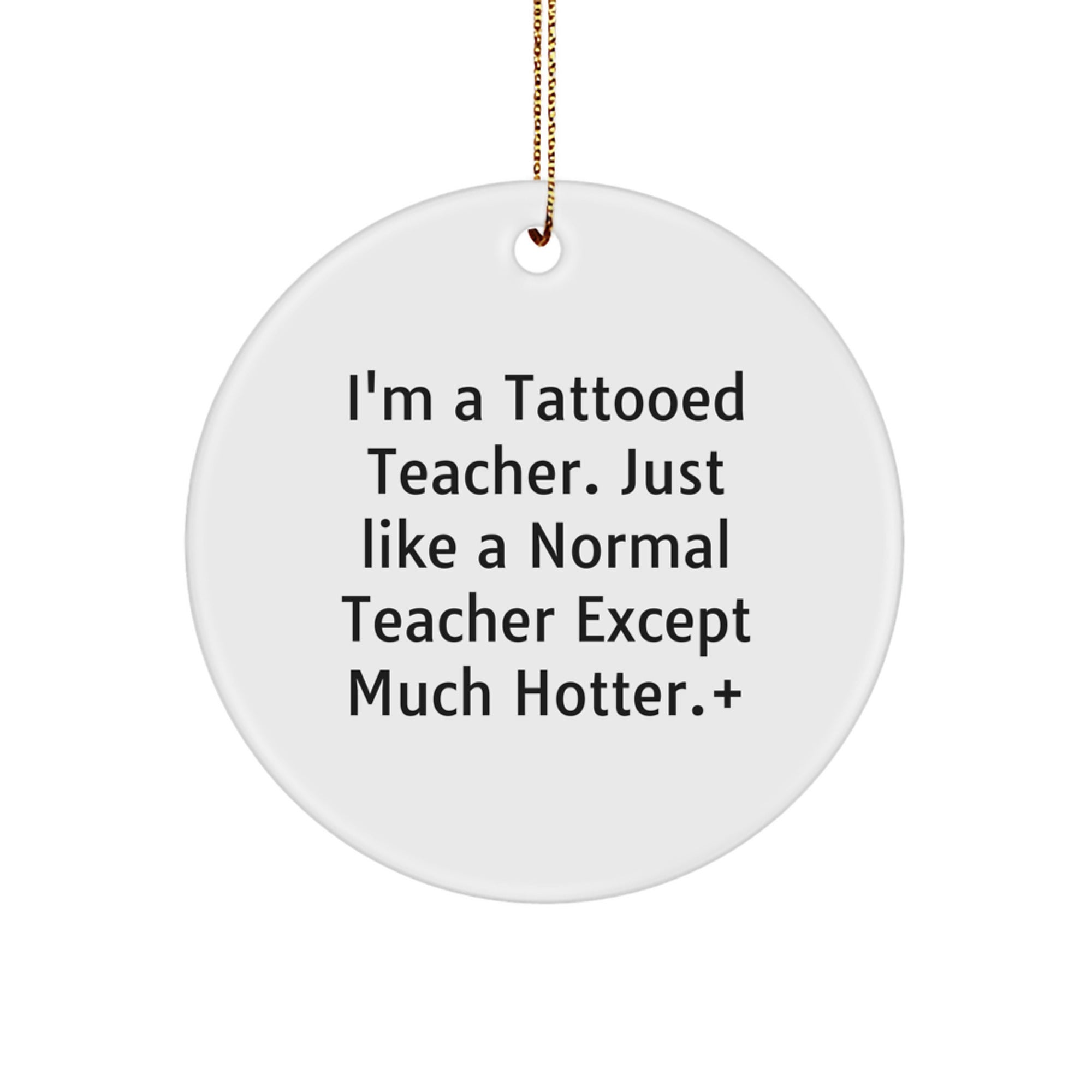 Funny Teacher Gifts, I'm A Tattooed Teacher, Circle Ornament, White, Christmas Unique Gifts from Friends to Teachers - Image 1