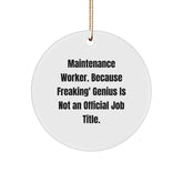 Funny Maintenance Worker Gifts from Friends, Christmas Unique Circle Ornament for Maintenance Worker, 'Maintenance Worker. Because Freaking' genius Is Not An Official Job Title.' - Image 1