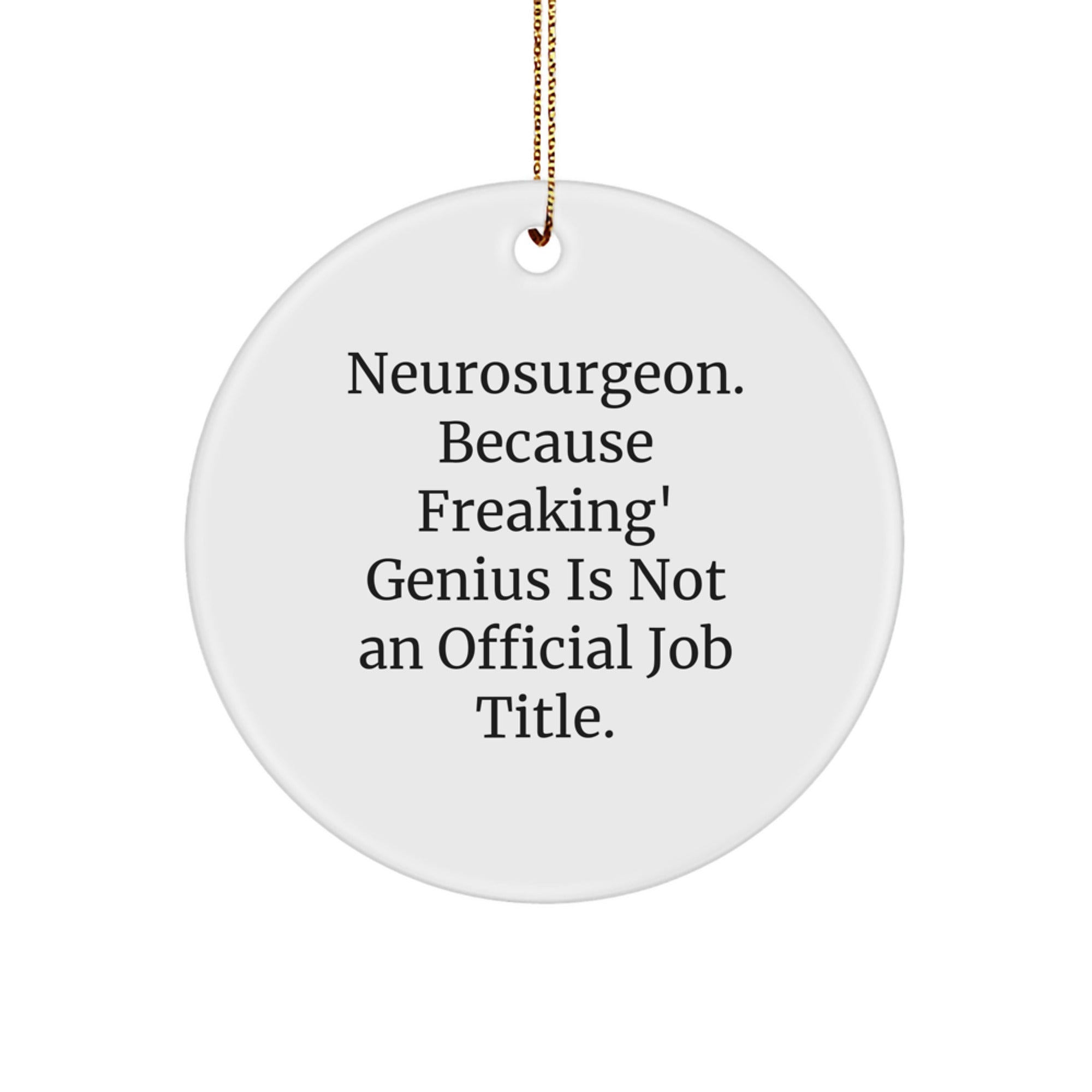 Funny Neurosurgeon Gifts from Friends to Family - Christmas Unique Circle Ornament - 'Neurosurgeon. Because Freaking' genius Is Not An Official Job Title.' - Image 1