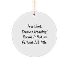 Funny President Circle Ornament, Gifts from Friends for President, Funny Christmas Circle Ornament, Inspirational Quote: 'President. Because Freaking' genius Is Not An Official Job Title. - Image 1