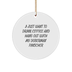 Doberman Pinscher Dog Lovers' Funny Gift, 'I Just Want To Drink Coffee And Hang Out With My Doberman Pinscher', Circle Ornament for Christmas Unique Gifts from Friends to Family - Image 1