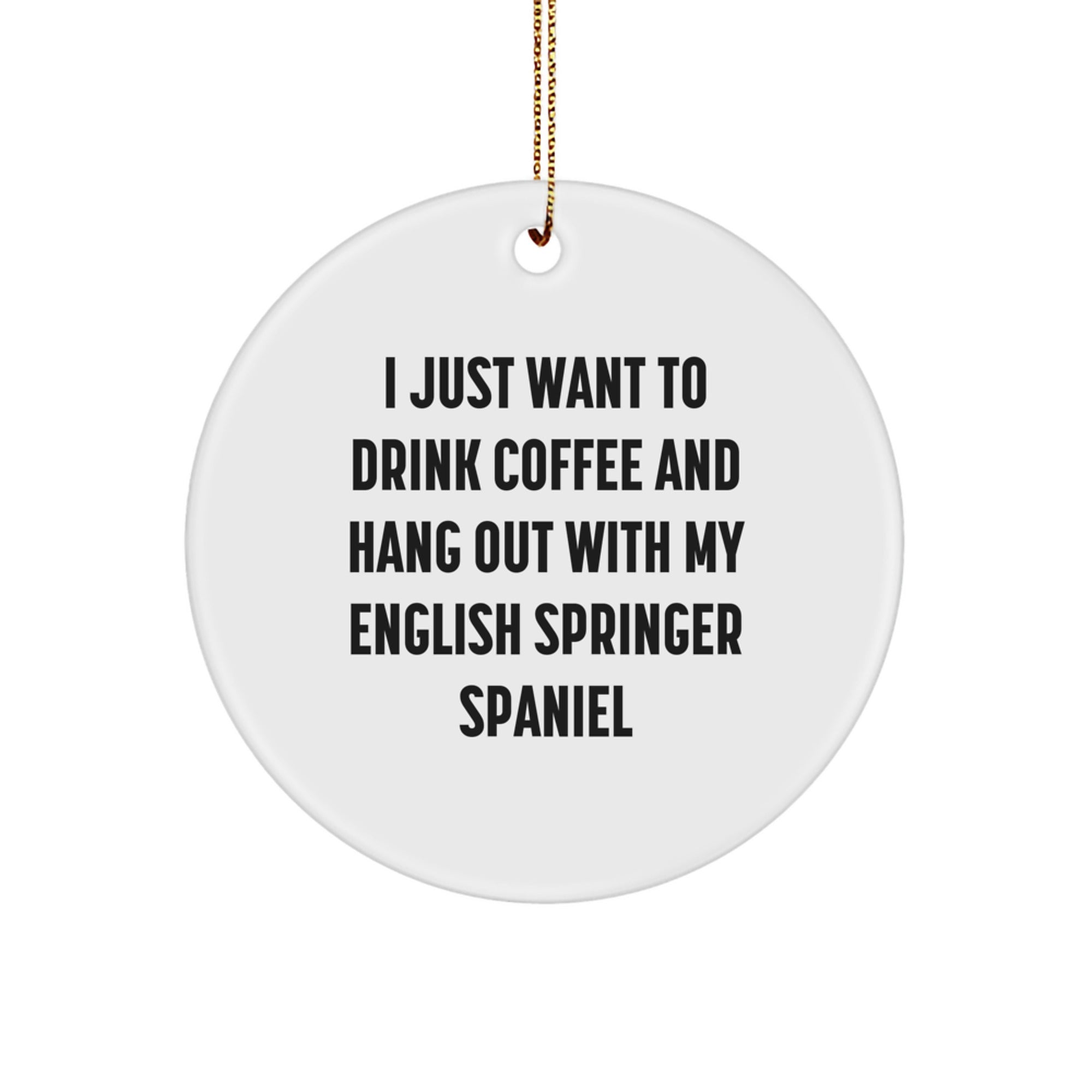 English Springer Spaniel Dog Lover's Circle Ornament, Funny Quote Gifts from Friends to Family, 'I Just Want To Drink Coffee And Hang Out With My English Springer Spaniel', Christmas Unique Gifts - Image 1