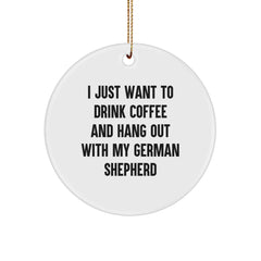 Funny German Shepherd Dog Circle Ornament Gifts from Men to Friends - I Just Want To Drink Coffee And Hang Out With My German Shepherd - Image 1