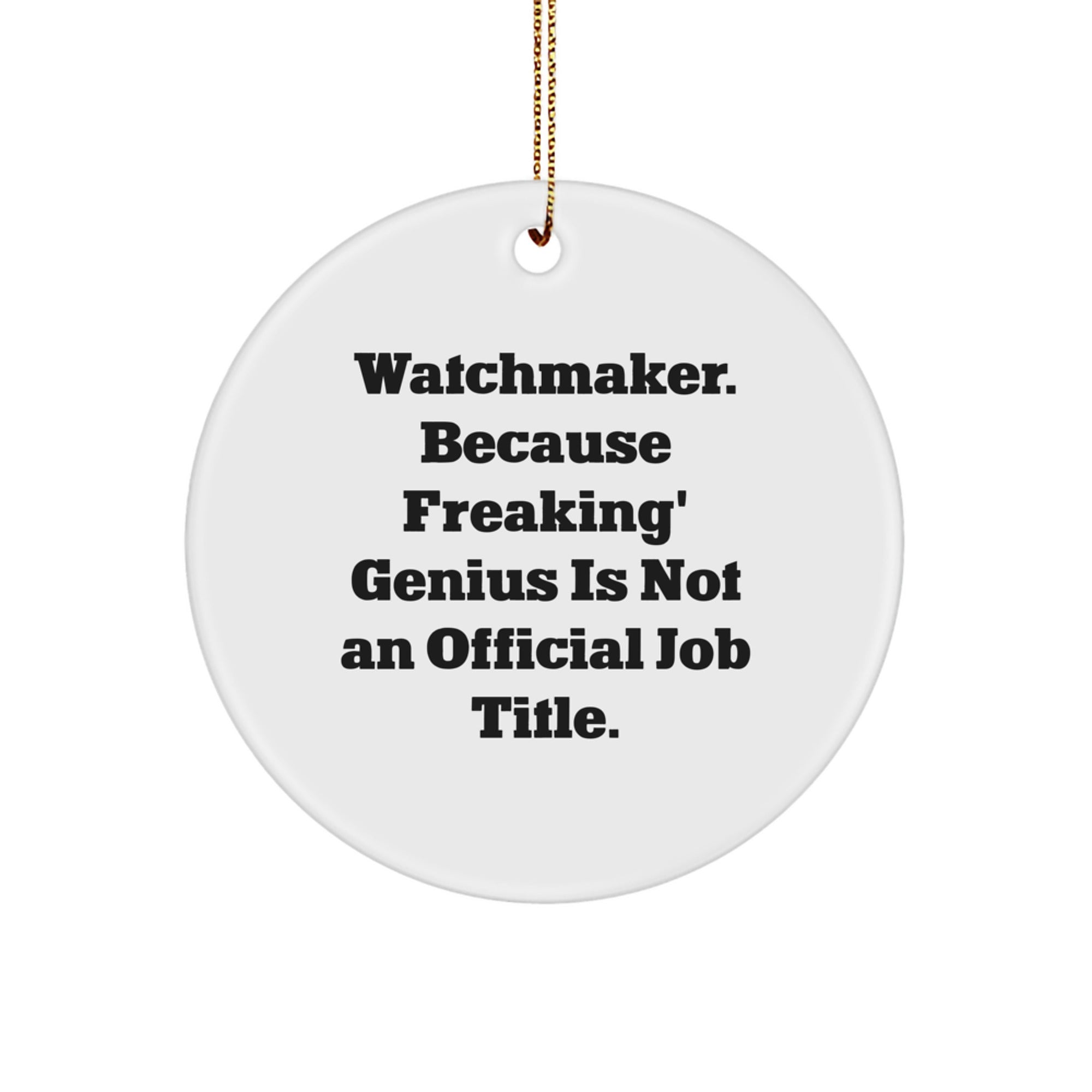 Funny Watchmaker Gifts for Him - Watchmaker Circle Ornament with 'Watchmaker. Because Freaking' genius Is Not An Official Job Title.' Quote - Unique Christmas Decorations for Office - Image 1