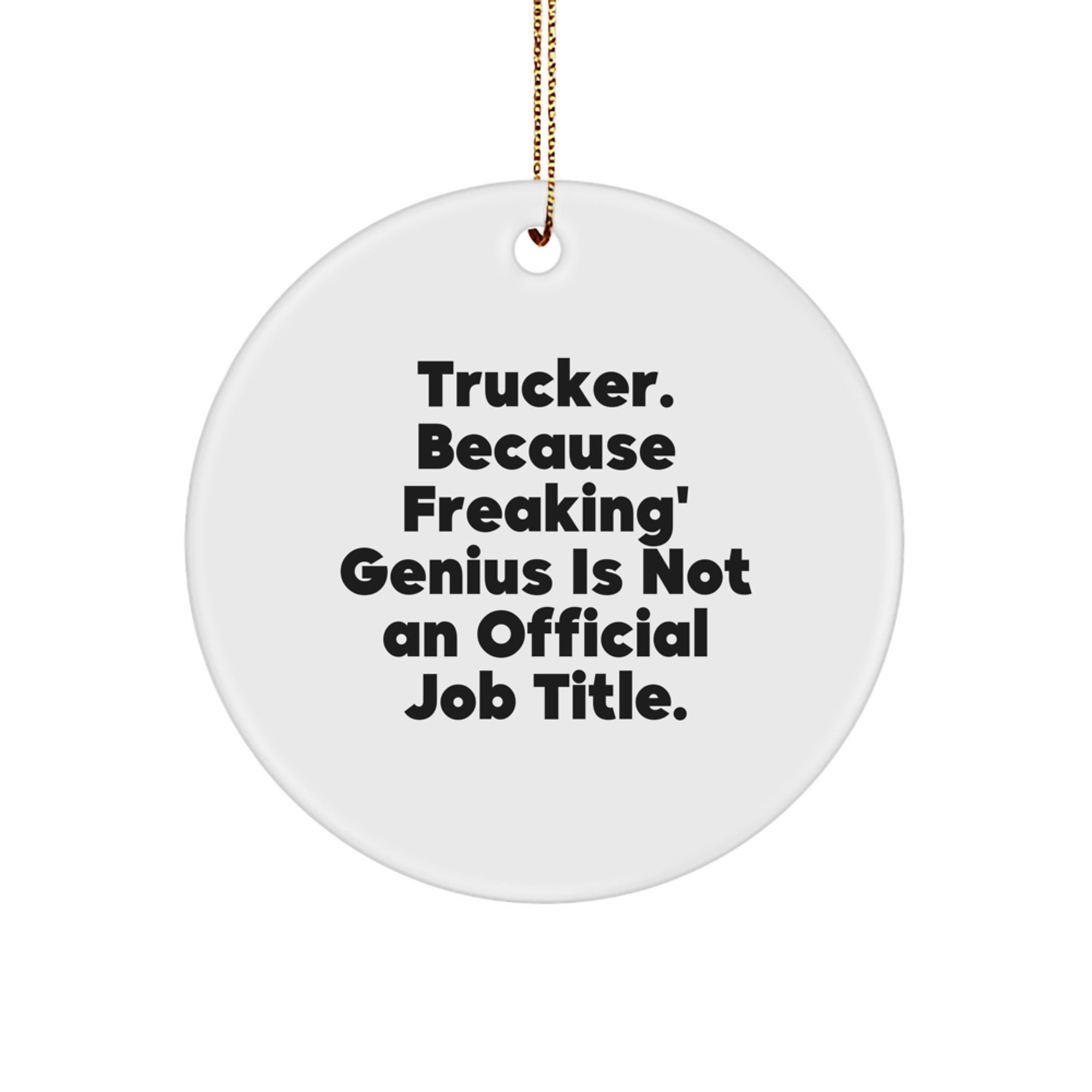 Funny Trucker Christmas Unique Gifts from Friends for Trucker Men Circle Ornament, 'Trucker. Because Freaking' genius Is Not An Official Job Title.' - Image 1