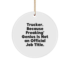 Funny Trucker Christmas Unique Gifts from Friends for Trucker Men Circle Ornament, 'Trucker. Because Freaking' genius Is Not An Official Job Title.' - Image 1