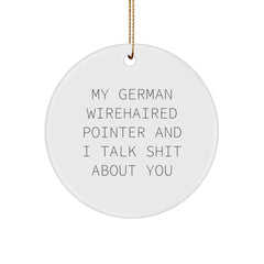 Funny German Wirehaired Pointer Dog Gifts from Friends for Christmas Unique Circle Ornament, My German Wirehaired Pointer And I Talk Shit About You Humorous Christmas Decor - Image 1