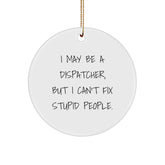 Funny Dispatcher Gifts from Men to Friends - I May Be A Dispatcher, But I Can't Fix Stupid People. Christmas Unique Circle Ornament - Image 1