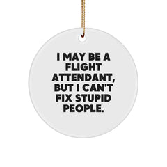 Christmas Unique Gifts from Friends and Family for Flight Attendants, I May Be A Flight Attendant, But I Can't Fix Stupid People. - Funny Flight Attendant Circle Ornament - Image 1