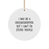 Funny groundskeeper Christmas Unique Gifts for Men, I May Be A groundskeeper, But I Can't Fix Stupid People. - Circle Ornament Gifts from Friends, Coworkers to groundskeeper - Image 1