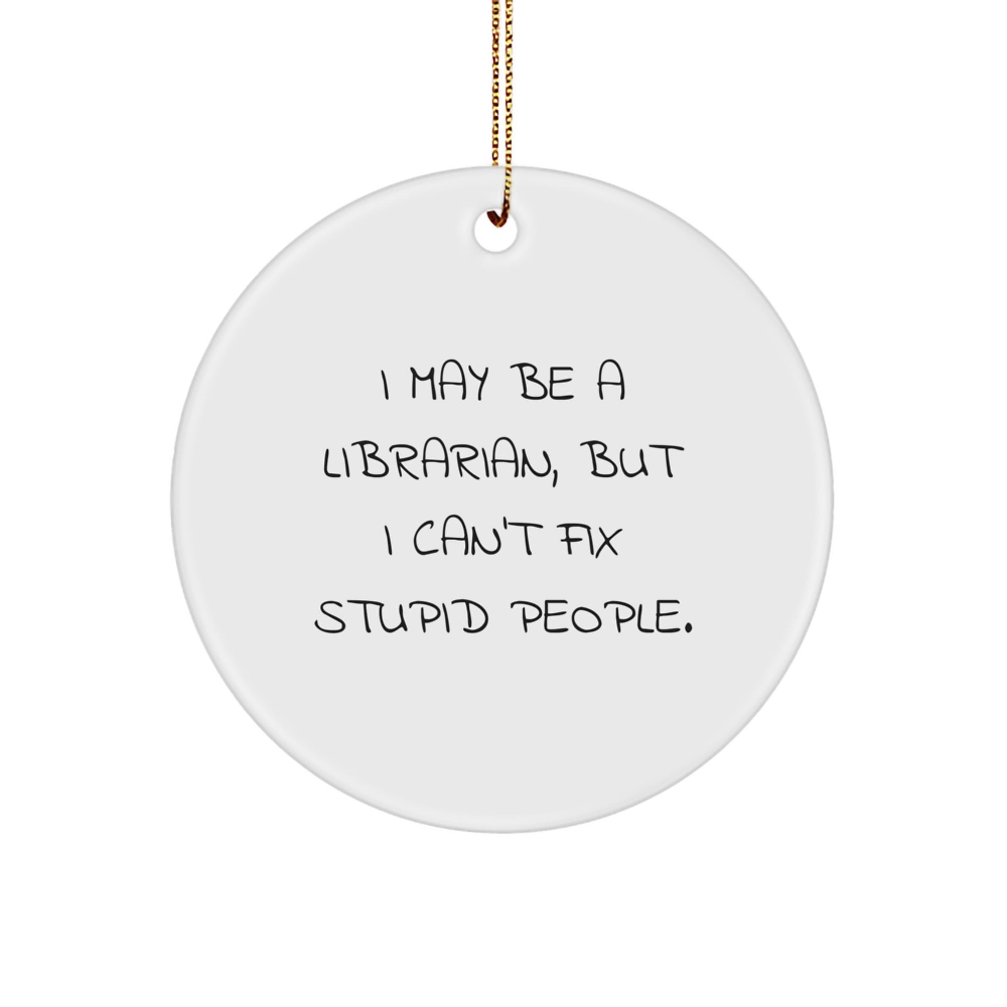 Funny Librarian Christmas Circle Ornament Gifts from Friends for Librarian Coworkers - I May Be A Librarian, But I Can't Fix Stupid People. - Image 1